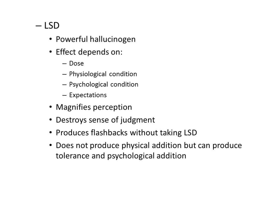 LSD Powerful hallucinogen Effect depends on: Dose Physiological condition Psychological condition Expectations Magnifies perception